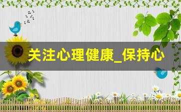 关注心理健康_保持心理健康的10条建议