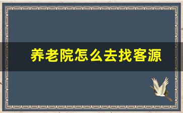 养老院怎么去找客源