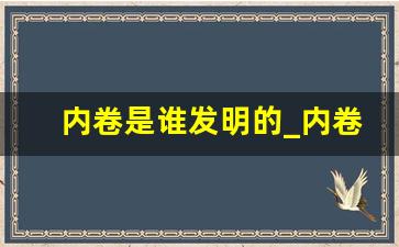 内卷是谁发明的_内卷的八大表现