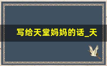 写给天堂妈妈的话_天堂寄语送母亲