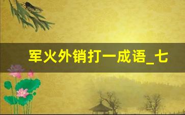 军火外销打一成语_七仙女嫁出去一个(打一成语)