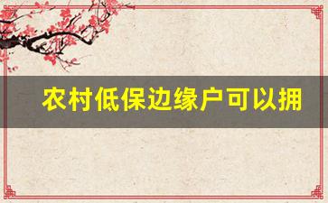 农村低保边缘户可以拥有几年_2023年边缘户最新消息