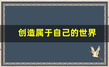 创造属于自己的世界