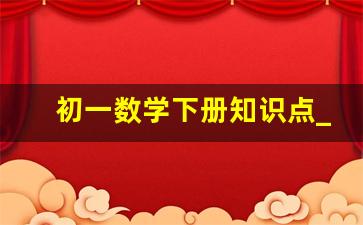 初一数学下册知识点_七年级上下册数学知识点总结