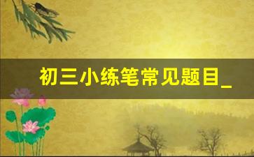 初三小练笔常见题目_作文小练笔题目