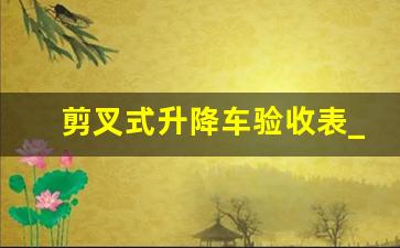 剪叉式升降车验收表_电动升降平台