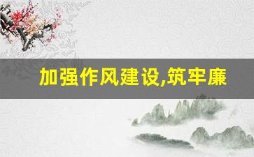 加强作风建设,筑牢廉洁底线_2023年作风建设个人交流发言