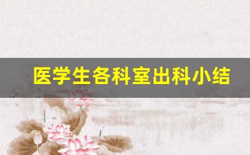 医学生各科室出科小结50字_规培出科小结通用