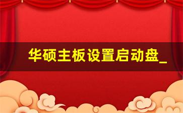 华硕主板设置启动盘_华硕怎么启动u盘装系统