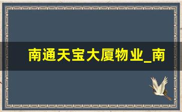 南通天宝大厦物业_南通中港白金大厦物业电话