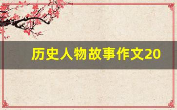 历史人物故事作文200字_历史人物作文100字左右