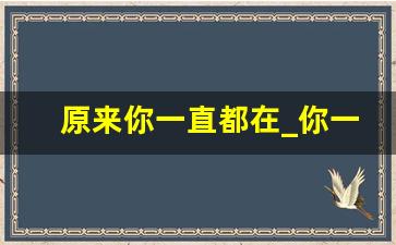 原来你一直都在_你一直都在我心里