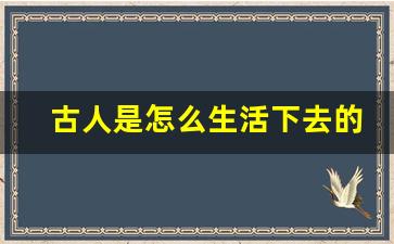 古人是怎么生活下去的