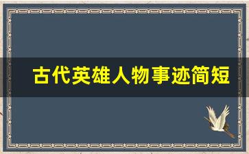 古代英雄人物事迹简短_关于英雄人物的素材摘抄