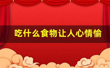 吃什么食物让人心情愉快_情绪不稳定吃什么食物