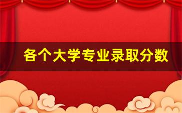 各个大学专业录取分数线_2023大学专业录取分数线