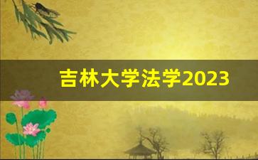 吉林大学法学2023录取分数线