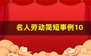 名人劳动简短事例100字左右_劳动的名人故事100字