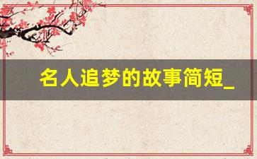 名人追梦的故事简短_坚持的事例-15个名人坚持的故事