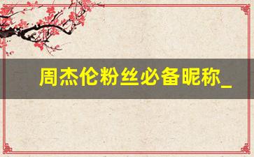 周杰伦粉丝必备昵称_周杰伦歌词做昵称6个字