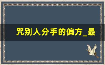 咒别人分手的偏方_最靠谱的拆散情侣办法