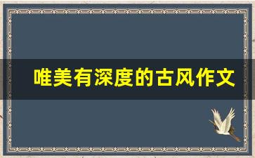 唯美有深度的古风作文_一眼看哭的神仙作文开头结尾