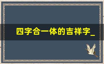 四字合一体的吉祥字_民间合体字