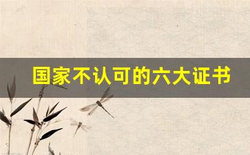 国家不认可的六大证书_资格证书含金量排行