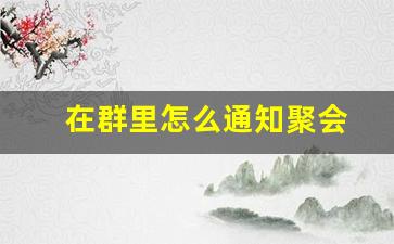 在群里怎么通知聚会