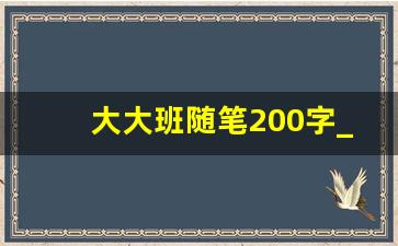 大大班随笔200字_随笔幼儿园大班100字