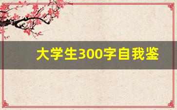 大学生300字自我鉴定_大专300字自我鉴定