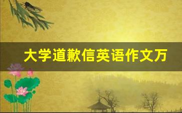 大学道歉信英语作文万能模板_道歉信结尾