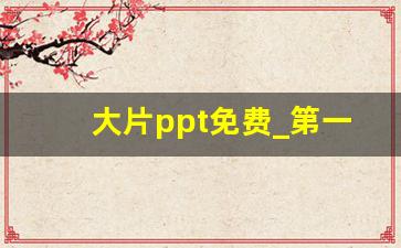 大片ppt免费_第一次做ppt怎么弄