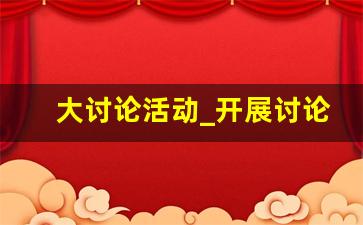 大讨论活动_开展讨论发言