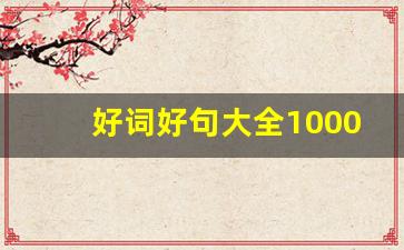 好词好句大全10000个_摘抄佳句100条