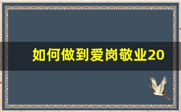 如何做到爱岗敬业200字