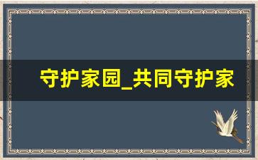 守护家园_共同守护家园的句子