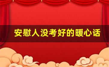 安慰人没考好的暖心话_对孩子鼓励和期望的话