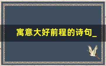 寓意大好前程的诗句_祝愿孩子前程美好的诗句