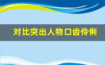 对比突出人物口齿伶俐的句子_赞扬人口才好的句子