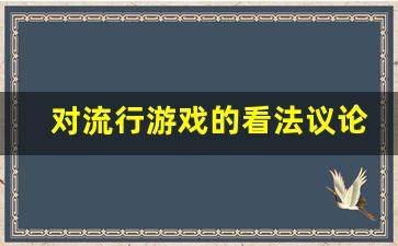 对流行游戏的看法议论文