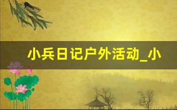 小兵日记户外活动_小兵日记怎么写