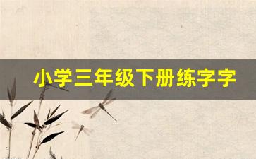 小学三年级下册练字字帖_三年级下册硬笔练字字帖