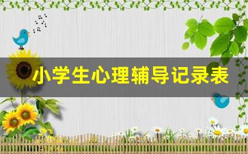 小学生心理辅导记录表_心理咨询记录表