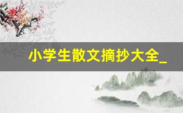 小学生散文摘抄大全_小学1—6年级语文散文有哪些