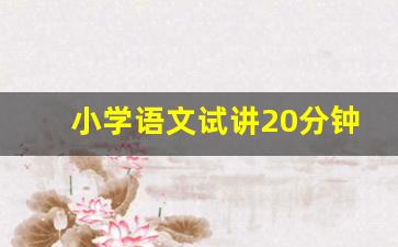 小学语文试讲20分钟案例_小学语文五六年级试讲模板