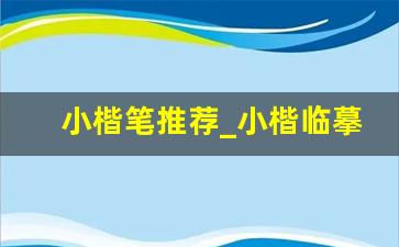 小楷笔推荐_小楷临摹字帖谁的好