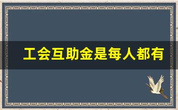 工会互助金是每人都有吗_职工互助医疗报销范围