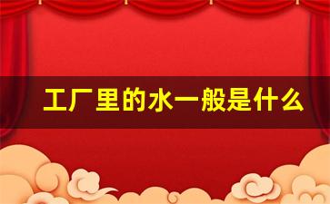 工厂里的水一般是什么水_工厂里宿舍水烧开能喝吗