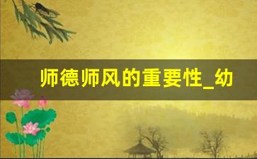 师德师风的重要性_幼师师德师风的重要性